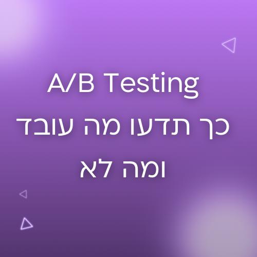 AB TESTING כך תדעו מה עובד ומה לא